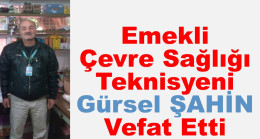 Emekli Çevre Sağlığı Teknisyeni Gürsel ŞAHİN Vefat Etti