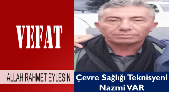 Çevre Sağlığı Teknisyeni Nazmi VAR Vefat Etti