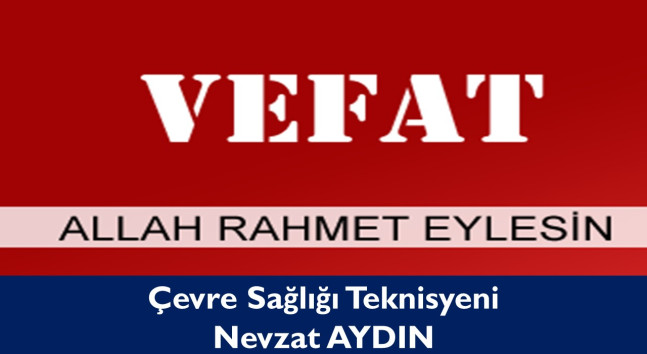 Emekli Çevre Sağlığı Teknisyeni Nevzat AYDIN Vefat Etti