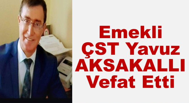 Emekli ÇST Yavuz AKSAKALLI Vefat Etti