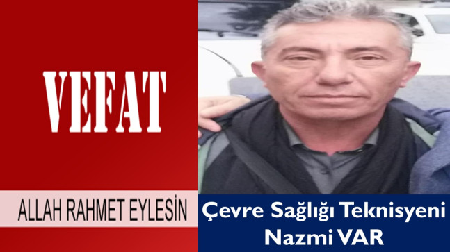 Çevre Sağlığı Teknisyeni Nazmi VAR Vefat Etti