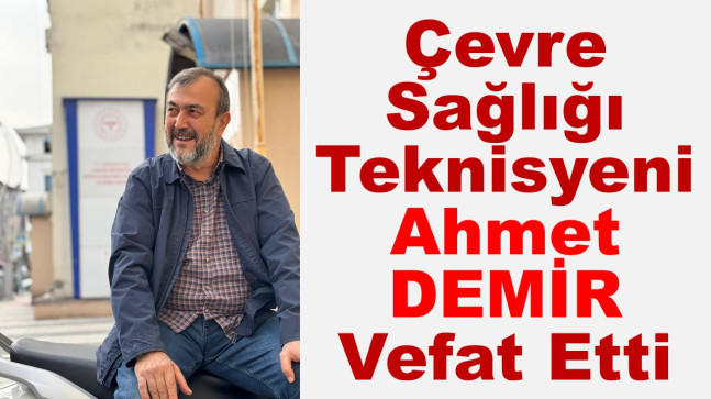 Çevre Sağlığı Teknisyeni Ahmet DEMİR Vefat Etti