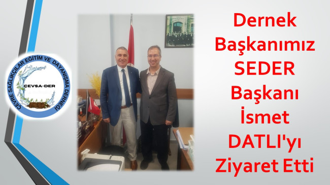 Dernek Başkanımız SEDER Başkanı İsmet DATLI’yı Ziyaret Etti