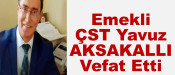 Emekli ÇST Yavuz AKSAKALLI Vefat Etti